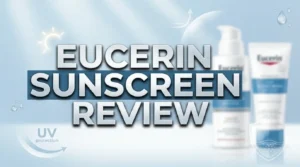 Read more about the article Eucerin Sunscreen Review 2026: Is It Worth Your Money?